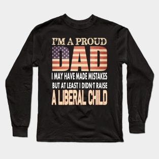 At Least I Didn't Raise a liberal child..Proud dad 4th of july gift Long Sleeve T-Shirt